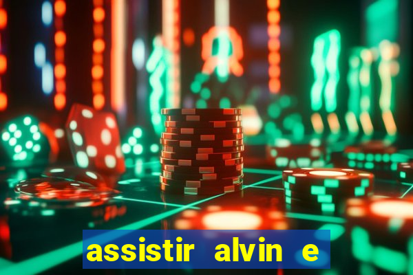 assistir alvin e os esquilos